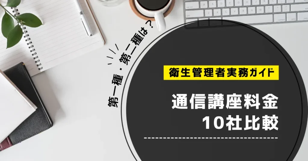 衛生管理者の通信講座料金10社比較｜第一種・第二種はいくら？【2026年】